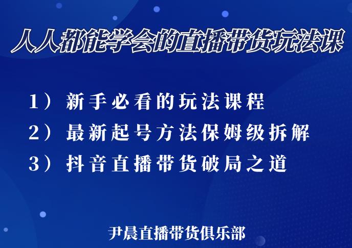 尹晨三大直播带货玩法课：10亿GMV操盘手，为你像素级拆解当前最热门的3大玩法