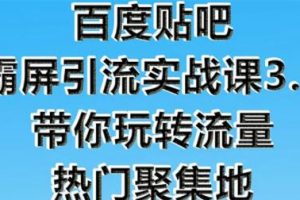 百度贴吧霸屏引流技巧教程3.0，带你玩转流量热门聚集地