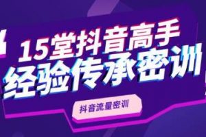 抖品牌《15堂抖音流量密训》高手经验传承，不论你是新手还是老手都有帮助
