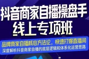 羽川《抖音商家自播操盘手线上专项班》深度解析，解决品牌自播4大运营难题