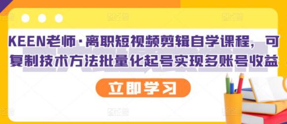 KEEN老师《抖音短视频剪辑自学课程》可批量化起号实现多账号收益