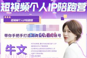 牛文《短视频个人IP陪跑营》带你打造高商业价值的账号