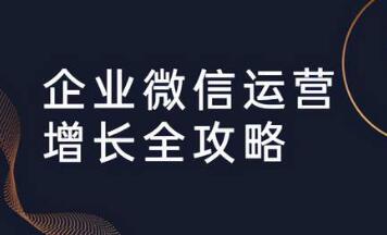 企业微信运营攻略：引流+裂变+运营+成交