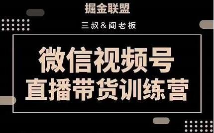 掘金联盟《微信视频号直播带货训练营》培训课程视频