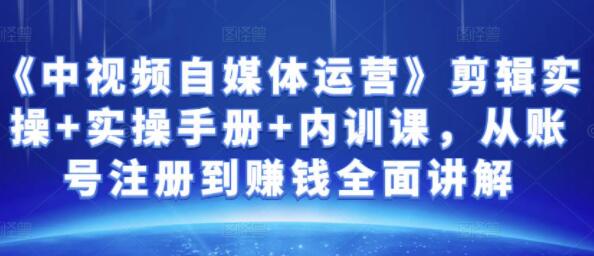 金梦《中视频自媒体运营》剪辑实操，从账号注册到赚钱全面讲解