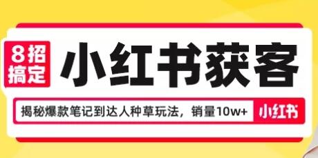 8招搞定小红书获客，揭秘爆款笔记到达人种草玩法