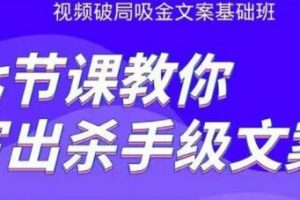 文案怎么写作策划？视频破局吸金文案班：七节课教你写出杀手级文案