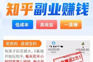 知乎副业赚钱项目实战营，0基础，2个月做到月入10万+