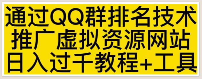 通过《QQ群排名技术》推广虚拟资源网站日入过千教程+工具