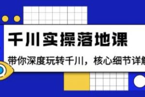 《千川实操落地课》带你深度玩转千川，核心细节详解