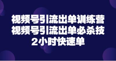 《视频号引流出单训练营》视频号引流出单必杀技，2小时快速单