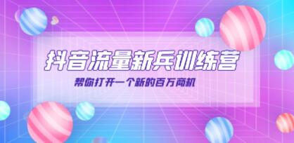 抖音群爆俱乐部《抖音流量新兵训练营》帮你打开一个新的百万商机