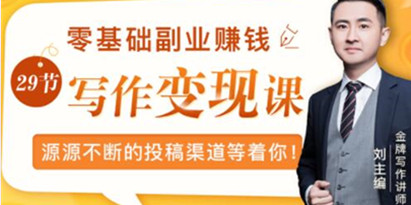 刘主编写作课《零基础写作变现课》教你如何靠写作赚钱，副业也能月入过万