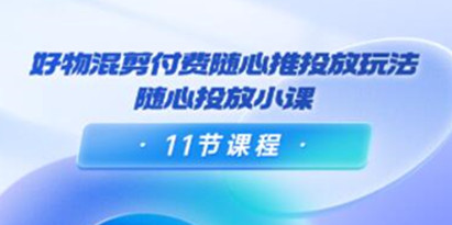 万三《好物混剪付费随心推投放玩法》随心投放小课