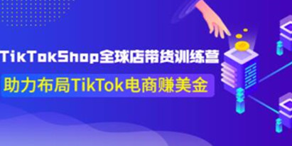 《TikTokShop全球店带货训练营14期》助力布局TikTok电商赚美金！