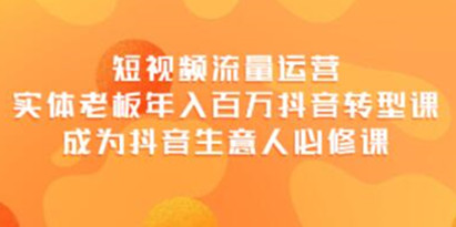 大毛《短视频流量运营课程》实体老板年入百万的抖音转型课