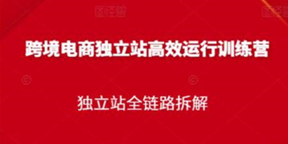 《跨境电商独立站高效运行训练营》独立站全链路拆解