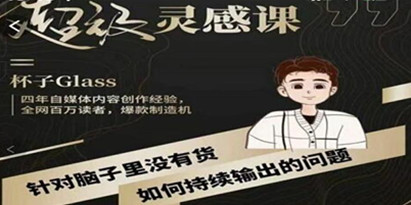 杯子《超级灵感课》解决“脑子里没货”，如何持续输出的问题