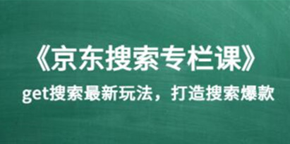 《京东搜索专栏课》get搜索最新玩法，打造搜索爆款