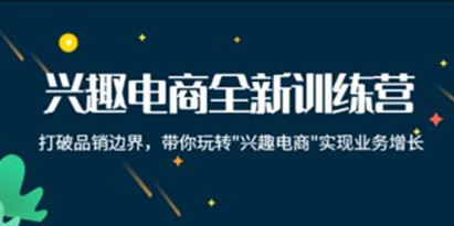 《兴趣电商全新训练营》打破品销边界，带你玩转“兴趣电商“实现业务增长