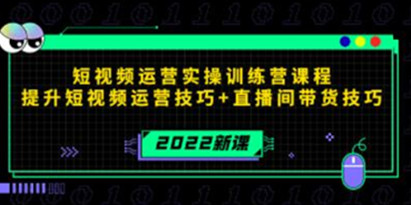 《短视频运营实操训练营课程》提升短视频运营技巧+直播间带货技巧