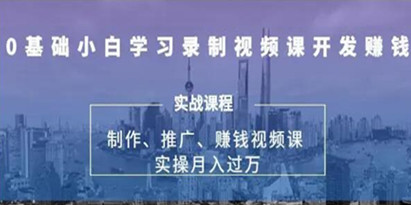 0基础学习录制视频课赚钱，实操月入过万的网课制作、推广、赚钱