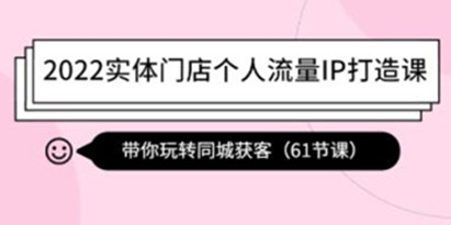 《实体门店个人流量IP打造课》带你玩转同城获客