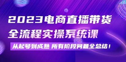 《电商直播带货全流程实操系统课》从起号到成熟所有阶段问题全总结！