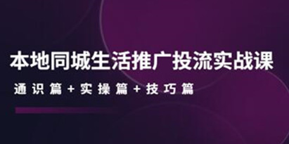 《本地同城生活推广投流实战课》通识篇+实操篇+技巧篇！