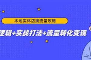 《本地实体店搞流量攻略》底层逻辑+实战打法+流量转化变现