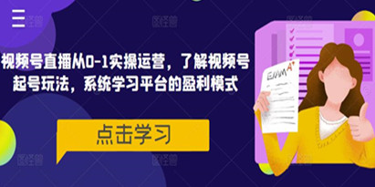 从0-1视频号短视频直播实操运营，了解视频号起号玩法，系统学习平台的盈利模式