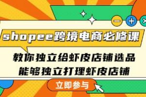 《shopee跨境电商必修课》教你独立给虾皮店铺选品，能够独立打理虾皮店铺