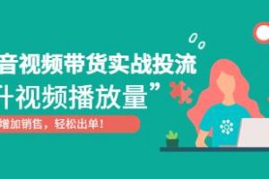 《抖音短视频带货实战投流教程》提升视频播放量，增加销售轻松出单！