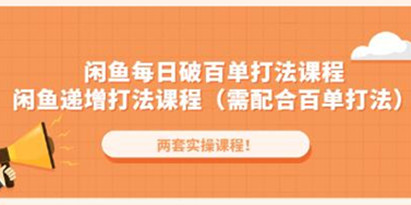 《闲鱼每日破百单打法实操课程》闲鱼递增打法课程（需配合百单打法）