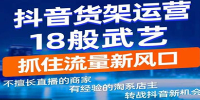 抖音电商新机会，抖音短视频货架运营18般武艺，抓住流量新风口