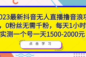 2023最新抖音无人直播撸音浪项目，0粉丝每天收入1500-2000元