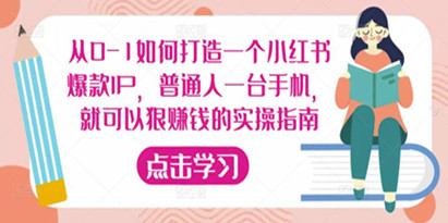 从0-1打造一个小红书爆款IP，普通人一台手机，就可以狠赚钱的实操指南