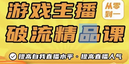 游戏主播破流精品课，从零到一提升直播间人气