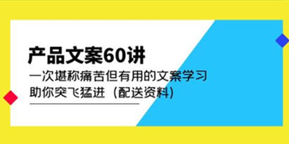 产品文案60讲：一次堪称痛苦但有用的文案学习助你突飞猛进（配送资料）