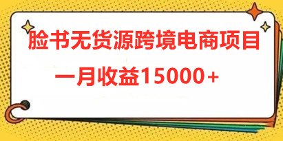 售价1600脸书无货源跨境电商项目，最简单的跨境电商,一月收益15000+