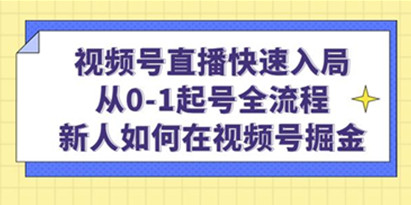 视频号直播快速入局：从0-1起号全流程，新人如何在视频号掘金