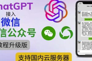 最新《ChatGPT接入微信公众号升级版教程》支持国内云服务器【视频教程+文档教程】