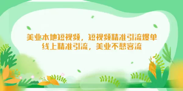 《美业同城短视频精准引流爆单》线上精准引流，美业不愁客流