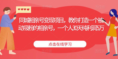 《同城相亲号变现项目》打造一个被动吸粉相亲号，一个人30天纯利润5万