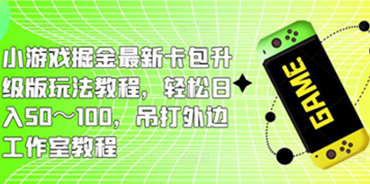 小游戏掘金最新卡包升级版玩法教程，轻松日入50～100，吊打外边工作室教程