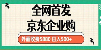 《最新京东企业购教程》小白可做单人日利润500+撸货项目