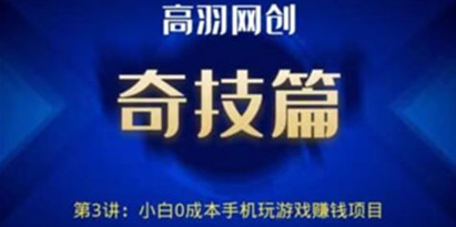 高羽网创奇技篇第3讲：小白0成本手机玩游戏赚钱项目