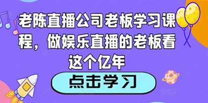 老陈直播公司老板学习课程，做娱乐直播的老板看这个