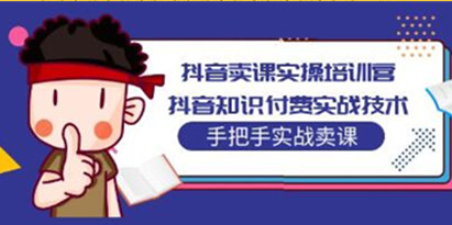 《抖音卖课实操培训营》抖音知识付费实战技术，手把手实战课