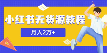 某网赚培训收费3900的小红书无货源教程，月入2万＋副业或者全职在家都可以